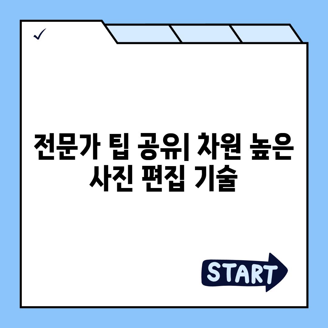 전문가 팁 공유| 차원 높은 사진 편집 기술