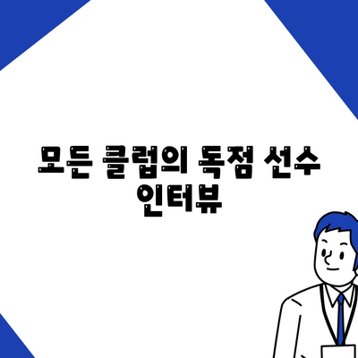 모든 클럽의 독점 선수 인터뷰