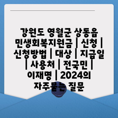 강원도 영월군 상동읍 민생회복지원금 | 신청 | 신청방법 | 대상 | 지급일 | 사용처 | 전국민 | 이재명 | 2024