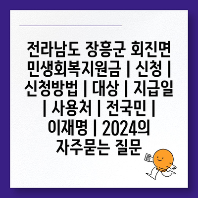 전라남도 장흥군 회진면 민생회복지원금 | 신청 | 신청방법 | 대상 | 지급일 | 사용처 | 전국민 | 이재명 | 2024