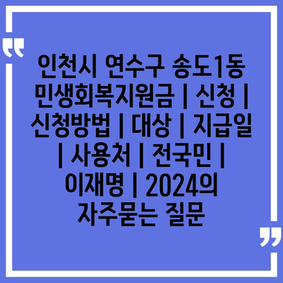 인천시 연수구 송도1동 민생회복지원금 | 신청 | 신청방법 | 대상 | 지급일 | 사용처 | 전국민 | 이재명 | 2024