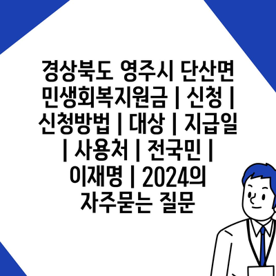 경상북도 영주시 단산면 민생회복지원금 | 신청 | 신청방법 | 대상 | 지급일 | 사용처 | 전국민 | 이재명 | 2024