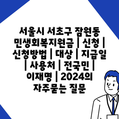 서울시 서초구 잠원동 민생회복지원금 | 신청 | 신청방법 | 대상 | 지급일 | 사용처 | 전국민 | 이재명 | 2024