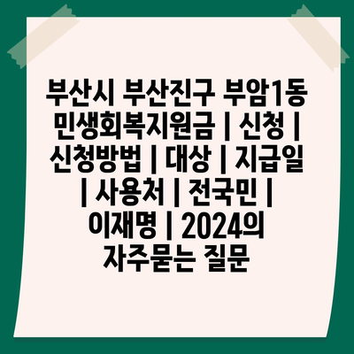 부산시 부산진구 부암1동 민생회복지원금 | 신청 | 신청방법 | 대상 | 지급일 | 사용처 | 전국민 | 이재명 | 2024