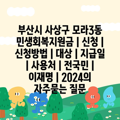 부산시 사상구 모라3동 민생회복지원금 | 신청 | 신청방법 | 대상 | 지급일 | 사용처 | 전국민 | 이재명 | 2024