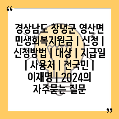 경상남도 창녕군 영산면 민생회복지원금 | 신청 | 신청방법 | 대상 | 지급일 | 사용처 | 전국민 | 이재명 | 2024