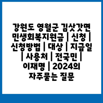 강원도 영월군 김삿갓면 민생회복지원금 | 신청 | 신청방법 | 대상 | 지급일 | 사용처 | 전국민 | 이재명 | 2024