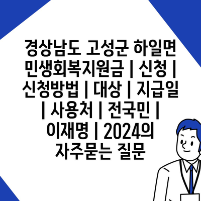 경상남도 고성군 하일면 민생회복지원금 | 신청 | 신청방법 | 대상 | 지급일 | 사용처 | 전국민 | 이재명 | 2024