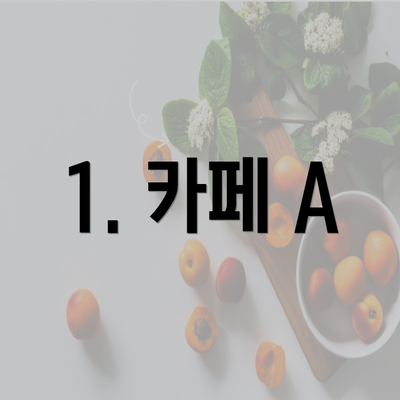 1. 카페 A