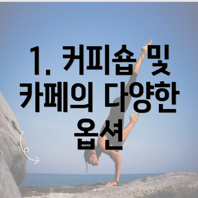 1. 커피숍 및 카페의 다양한 옵션