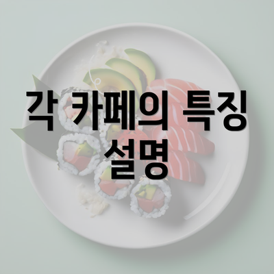 각 카페의 특징 설명