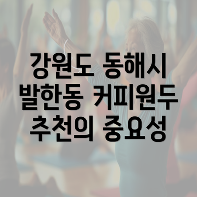 강원도 동해시 발한동 커피원두 추천의 중요성