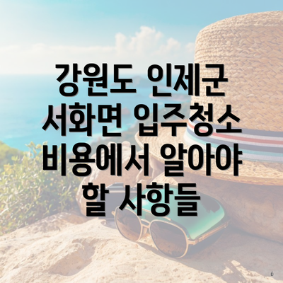 강원도 인제군 서화면 입주청소 비용에서 알아야 할 사항들