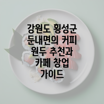 강원도 횡성군 둔내면의 커피 원두 추천과 카페 창업 가이드