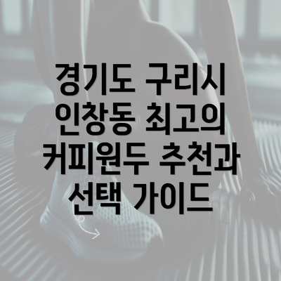 경기도 구리시 인창동 최고의 커피원두 추천과 선택 가이드