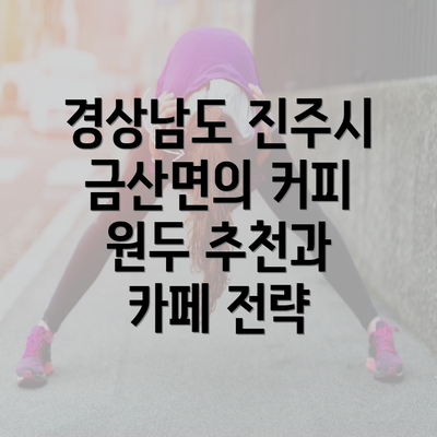 경상남도 진주시 금산면의 커피 원두 추천과 카페 전략