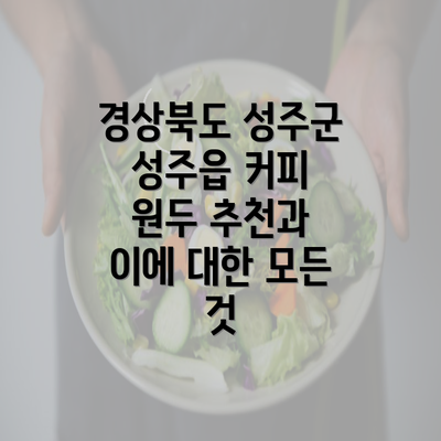 경상북도 성주군 성주읍 커피 원두 추천과 이에 대한 모든 것