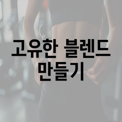 고유한 블렌드 만들기