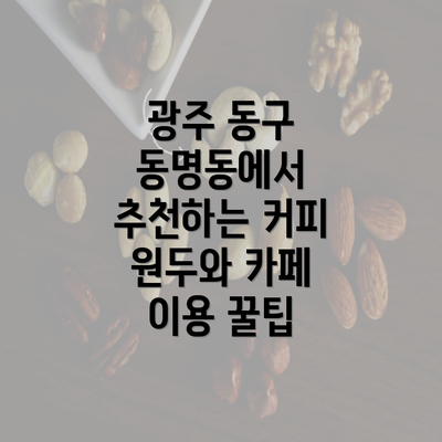 광주 동구 동명동에서 추천하는 커피 원두와 카페 이용 꿀팁