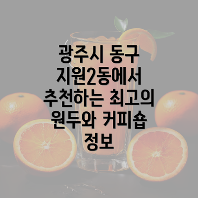 광주시 동구 지원2동에서 추천하는 최고의 원두와 커피숍 정보