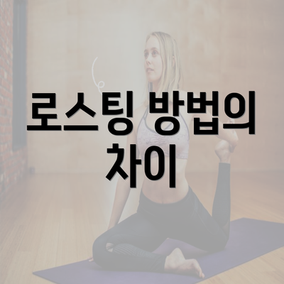 로스팅 방법의 차이