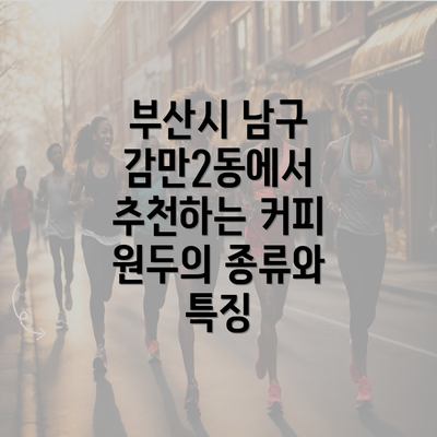 부산시 남구 감만2동에서 추천하는 커피 원두의 종류와 특징