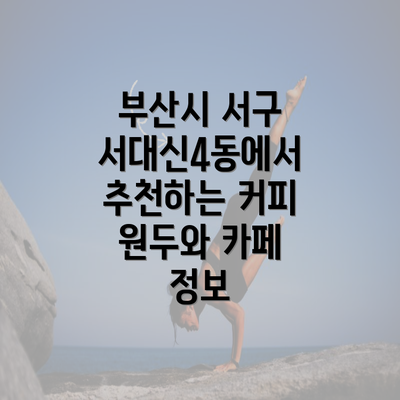 부산시 서구 서대신4동에서 추천하는 커피 원두와 카페 정보