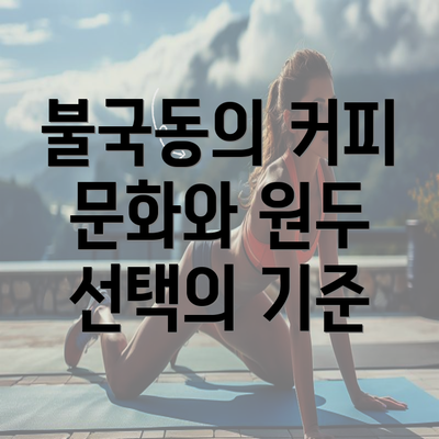 불국동의 커피 문화와 원두 선택의 기준