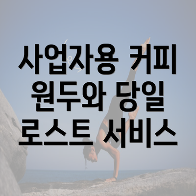 사업자용 커피 원두와 당일 로스트 서비스