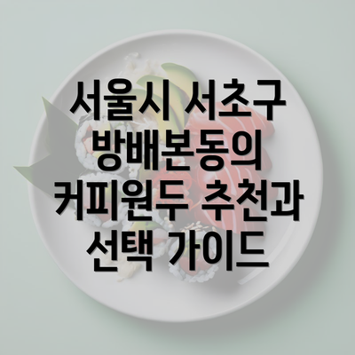 서울시 서초구 방배본동의 커피원두 추천과 선택 가이드