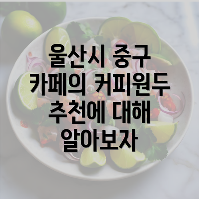 울산시 중구 카페의 커피원두 추천에 대해 알아보자