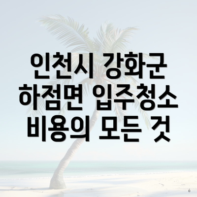 인천시 강화군 하점면 입주청소 비용의 모든 것