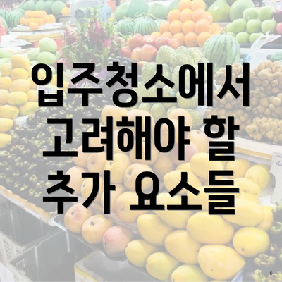 입주청소에서 고려해야 할 추가 요소들