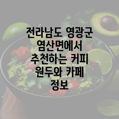 전라남도 영광군 염산면에서 추천하는 커피 원두와 카페 정보