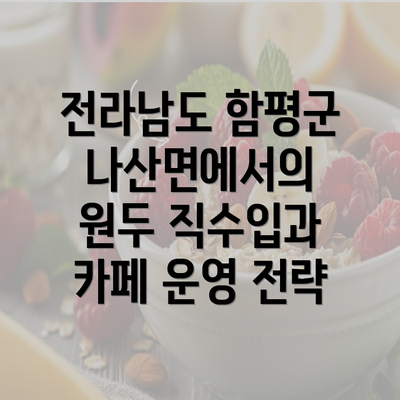 전라남도 함평군 나산면에서의 원두 직수입과 카페 운영 전략