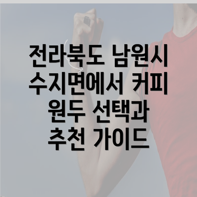 전라북도 남원시 수지면에서 커피 원두 선택과 추천 가이드