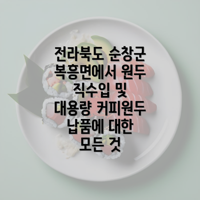 전라북도 순창군 복흥면에서 원두 직수입 및 대용량 커피원두 납품에 대한 모든 것