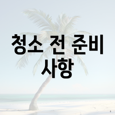 청소 전 준비 사항