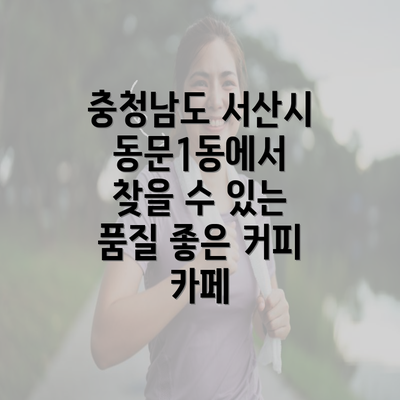 충청남도 서산시 동문1동에서 찾을 수 있는 품질 좋은 커피 카페