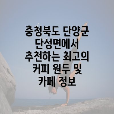 충청북도 단양군 단성면에서 추천하는 최고의 커피 원두 및 카페 정보