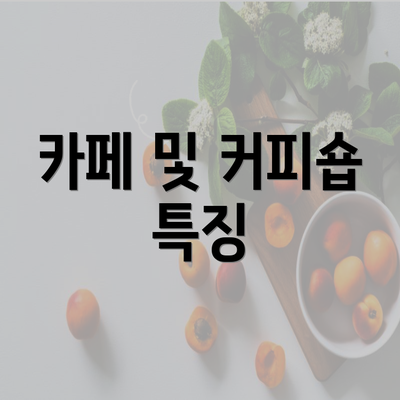 카페 및 커피숍 특징