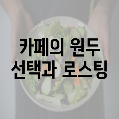 카페의 원두 선택과 로스팅