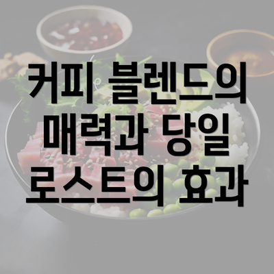 커피 블렌드의 매력과 당일 로스트의 효과