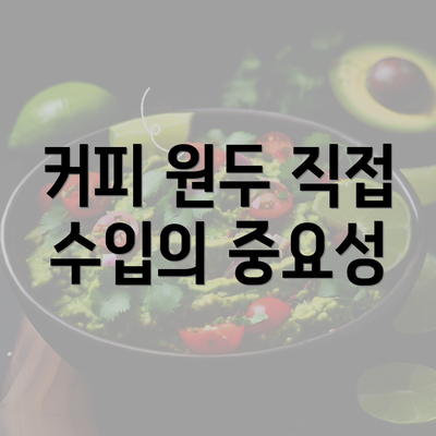 커피 원두 직접 수입의 중요성