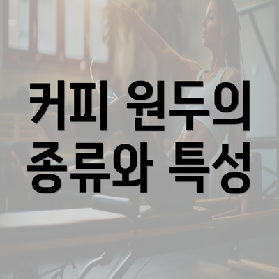 커피 원두의 종류와 특성