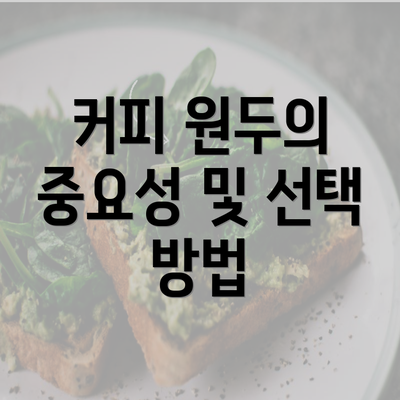 커피 원두의 중요성 및 선택 방법