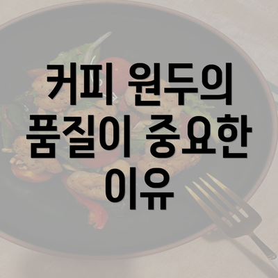 커피 원두의 품질이 중요한 이유