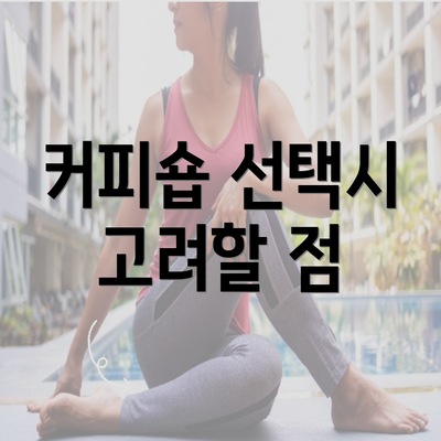 커피숍 선택시 고려할 점