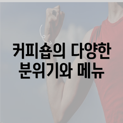 커피숍의 다양한 분위기와 메뉴