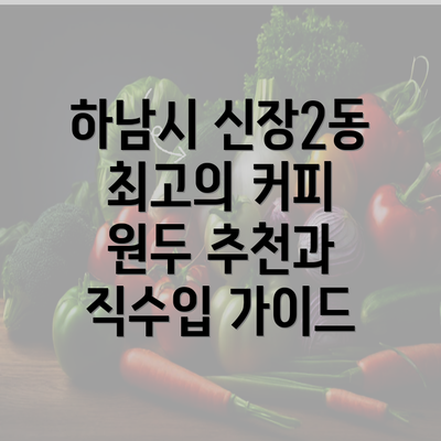 하남시 신장2동 최고의 커피 원두 추천과 직수입 가이드